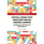 Critical Literacy with Adolescent English Language Learners: Exploring policy and practice in global contexts