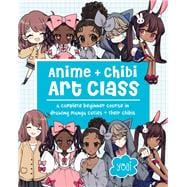 Anime + Chibi Art Class A Complete Beginner Course in Drawing Manga Cuties + Their Chibis