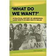 'What Do We Want?' A Political History of Aboriginal Land Rights in New South Wales