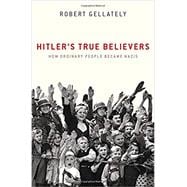 Hitler's True Believers How Ordinary People Became Nazis