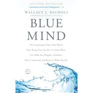 Blue Mind The Surprising Science That Shows How Being Near, In, On, or Under Water Can Make You Happier, Healthier, More Connected, and Better at What You Do