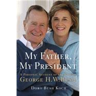 My Father, My President : A Personal Account of the Life of George H. W. Bush