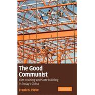 The Good Communist: Elite Training and State Building in Today's China
