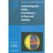 Cosmic Magnetic Fields (IAU S259): From Planets to Stars and Galaxies