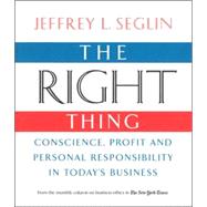 The Right Thing Conscience, Profit and Personal Responsibility in Today's Business