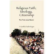 Religious Faith, Ideology, Citizenship: The View from Below