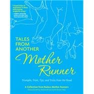 Tales from Another Mother Runner Triumphs, Trials, Tips, and Tricks from the Road