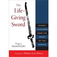 The Life-Giving Sword Secret Teachings from the House of the Shogun