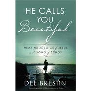 He Calls You Beautiful Hearing the Voice of Jesus in the Song of Songs