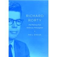 Richard Rorty : The Making of an American Philosopher