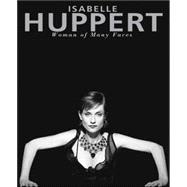 Isabelle Huppert Woman of Many Faces