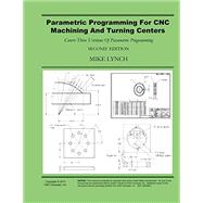 Parametric Programming For CNC Machining And Turning Centers: Master CNC's Best Kept Secret