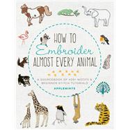 How to Embroider Almost Every Animal A Sourcebook of 400+ Motifs and Beginner Stitch Tutorials