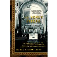 The Venus Fixers The Remarkable Story of the Allied Monuments Officers Who Saved Italy's Art During World War II
