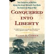 Conquered into Liberty Two Centuries of Battles along the Great Warpath that Made the American Way of War