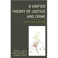 A Unified Theory of Justice and Crime Justice That Love Gives