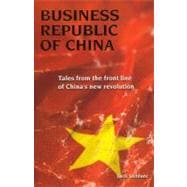 Business Republic of China Tales from the Front Line of China's New Revolution