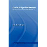 Constructing the World Polity: Essays on International Institutionalisation