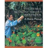The Herbal Medicine-Maker's Handbook A Home Manual