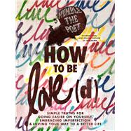 How to be Love(d) Simple Truths for Going Easier on Yourself, Embracing Imperfection & Loving Your  Way to a Better Life