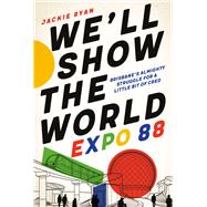 Weâ€™ll Show the World Expo 88 â€“ Brisbaneâ€™s Almighty Struggle for a Little Bit of Cred,9780702259906