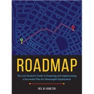 Roadmap The Law Student’s Guide to Preparing and Implementing a Successful Plan for Meaningful Employment