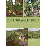 The Land was Forever: 15,000 years in north-east Scotland