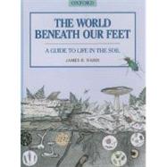 The World Beneath Our Feet A Guide to Life in the Soil