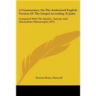 Commentary on the Authorized English Version of the Gospel According to John : Compared with the Sinaitic, Vatican, and Alexandrine Manuscripts (1872