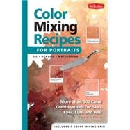 Color Mixing Recipes for Portraits More than 500 Color Combinations for Skin, Eyes, Lips & Hair