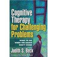 Cognitive Therapy for Challenging Problems What to Do When the Basics Don't Work