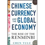 Chinese Currency and the Global Economy: The Rise of the Renminbi The Rise of the Renminbi