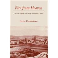 Fire from Heaven : Life in an English Town in the Seventeenth Century