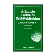 A Simple Guide to Self-Publishing: A Step-By-Step Handbook to Prepare, Print, Distribute and Promote Your Own Book