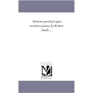 Sermons Preached upon Several Occasions, by Robert South