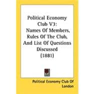 Political Economy Club V3 : Names of Members, Rules of the Club, and List of Questions Discussed (1881)
