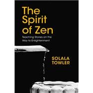 The Spirit of Zen Teaching Stories on The Way to Enlightenment