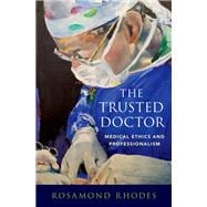 The Trusted Doctor Medical Ethics and Professionalism