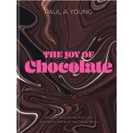 The Joy of Chocolate Recipes and Stories from the Wonderful World of the Cocoa Bean