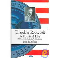 Theodore Roosevelt : A Political Life