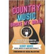 Country Music Broke My Brain A Behind-the-Microphone Peek at Nashville's Famous and Fabulous Stars