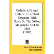 Catholic Life And Letters Of Cardinal Newman, With Notes On The Oxford Movement And Its Men