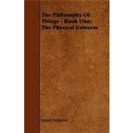 The Philosophy of Things: Book One: the Physical Universe