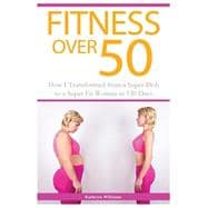 Fitness over 50: How I Transformed from a Super Blob to a Super Fit Woman in 120 Days