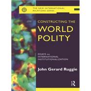 Constructing the World Polity: Essays on International Institutionalisation