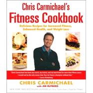 Chris Carmichael's Fitness Cookbook Delicious Recipes for Increased Fitness, Enhanced Health, and Weight Loss