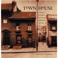 Town House: Architecture And Material Life In The Early American City, 1780-1830
