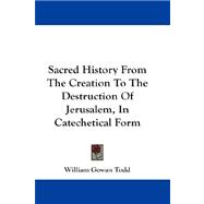 Sacred History from the Creation to the Destruction of Jerusalem, in Catechetical Form