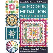The Modern Medallion Workbook 11 Quilt Projects to Make, Mix & Match