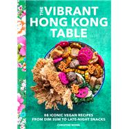 The Vibrant Hong Kong Table 88 Iconic Vegan Recipes from Dim Sum to Late-Night Snacks